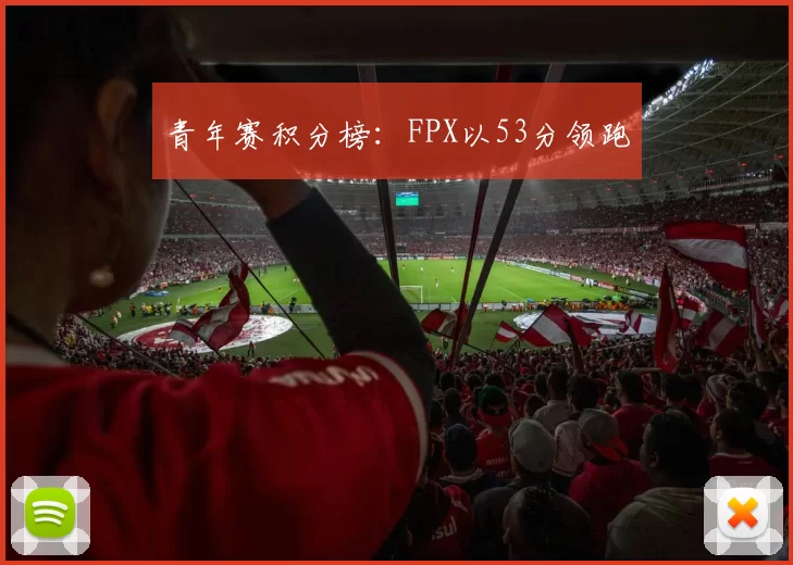 青年赛积分榜：FPX以53分领跑